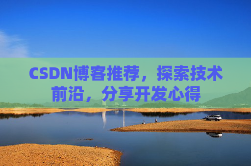 CSDN博客推荐,探索技术前沿,分享开发心得
